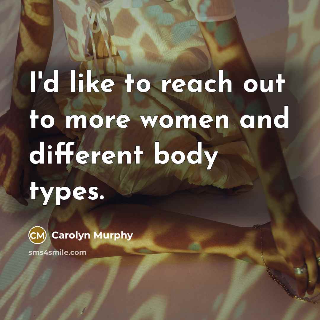 “I'd like to reach out to more women and different…” quote by Carolyn Murphy