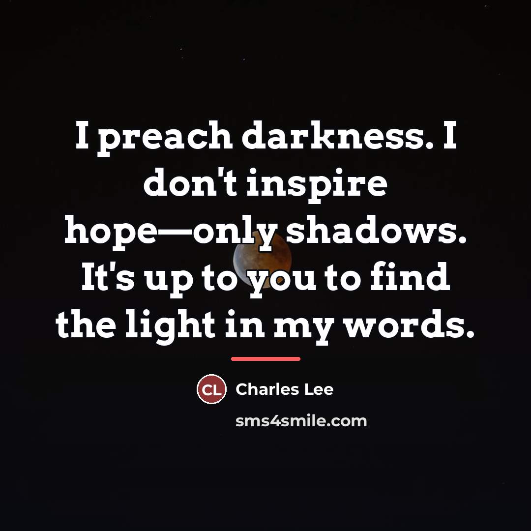 “I preach darkness. I don't inspire hope—only shadows. It's up…” quote by Charles Lee