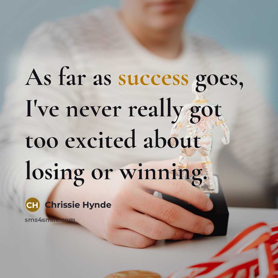 “As far as success goes, I've never really got too…” quote by Chrissie Hynde