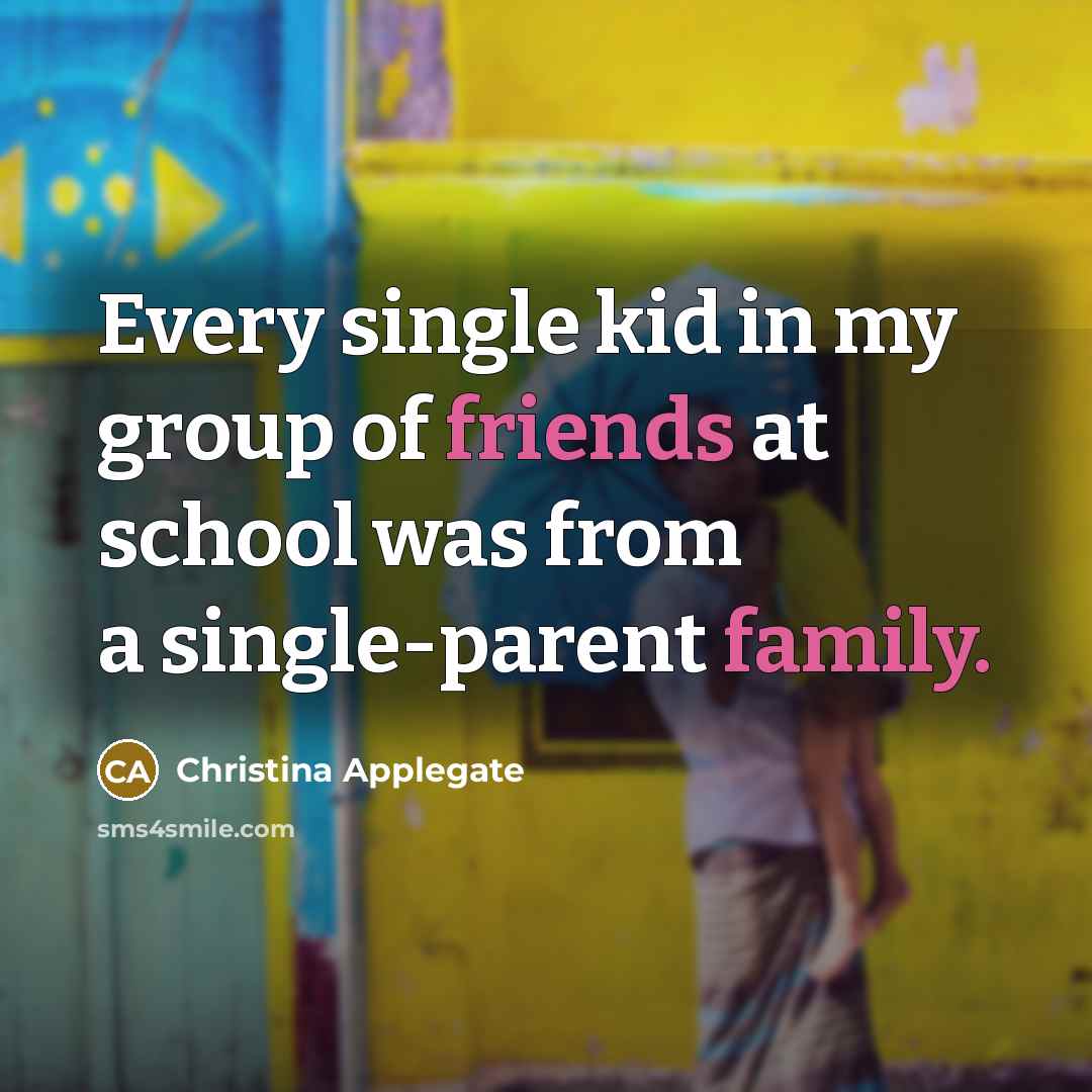 “Every single kid in my group of friends at school…” quote by Christina Applegate
