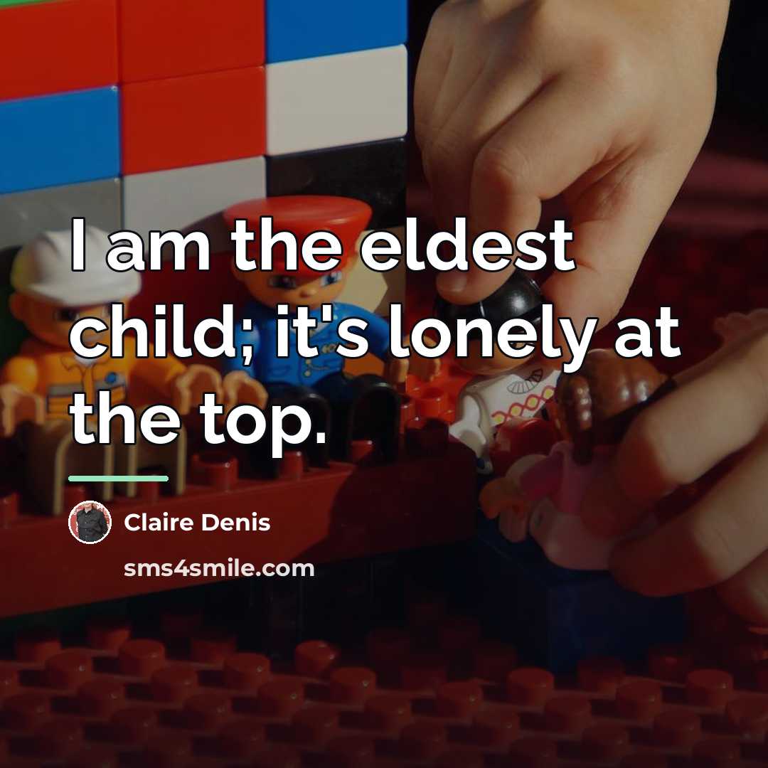 “I am the eldest child; it's lonely at the top.…” quote by Claire Denis