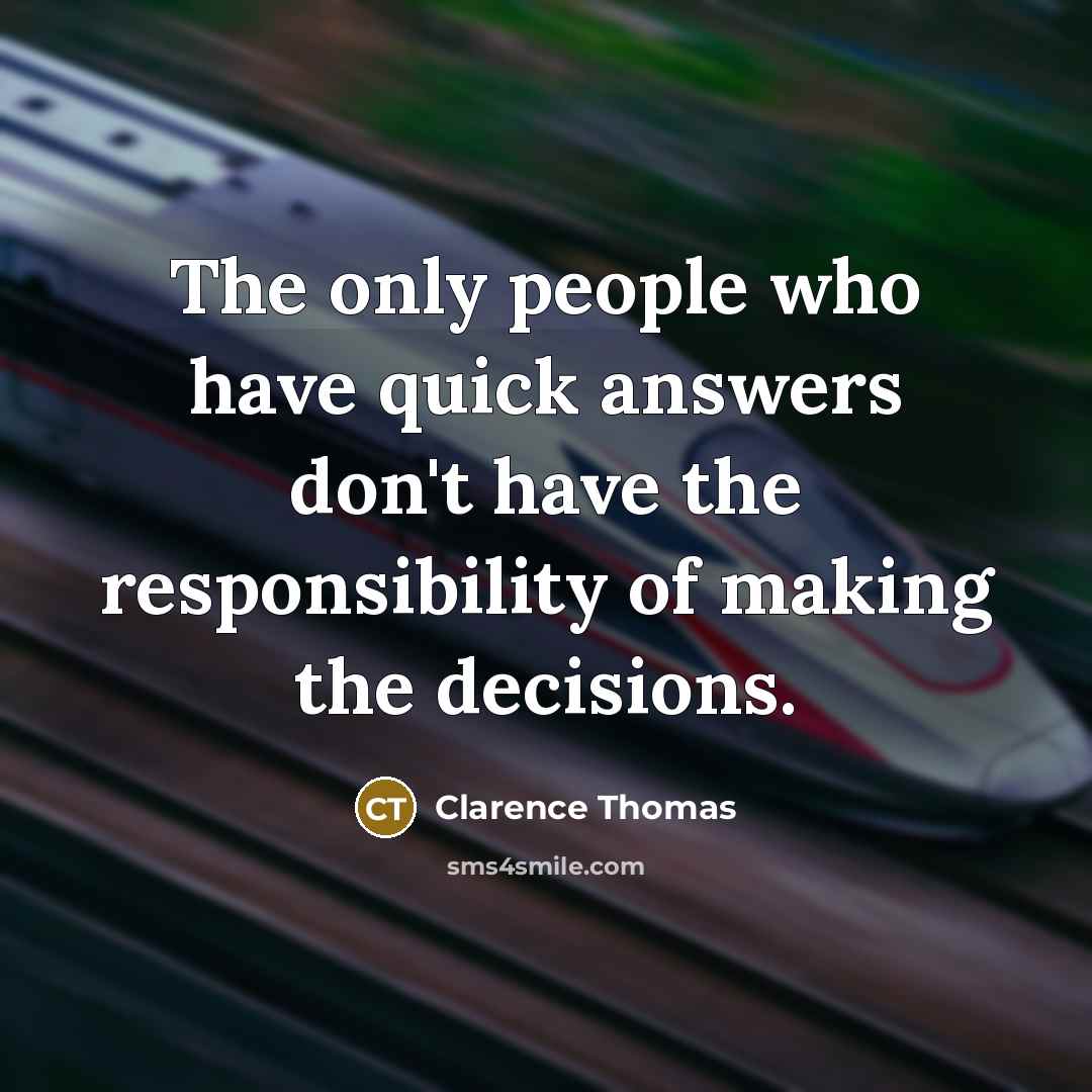 “The only people who have quick answers don't have the…” quote by Clarence Thomas