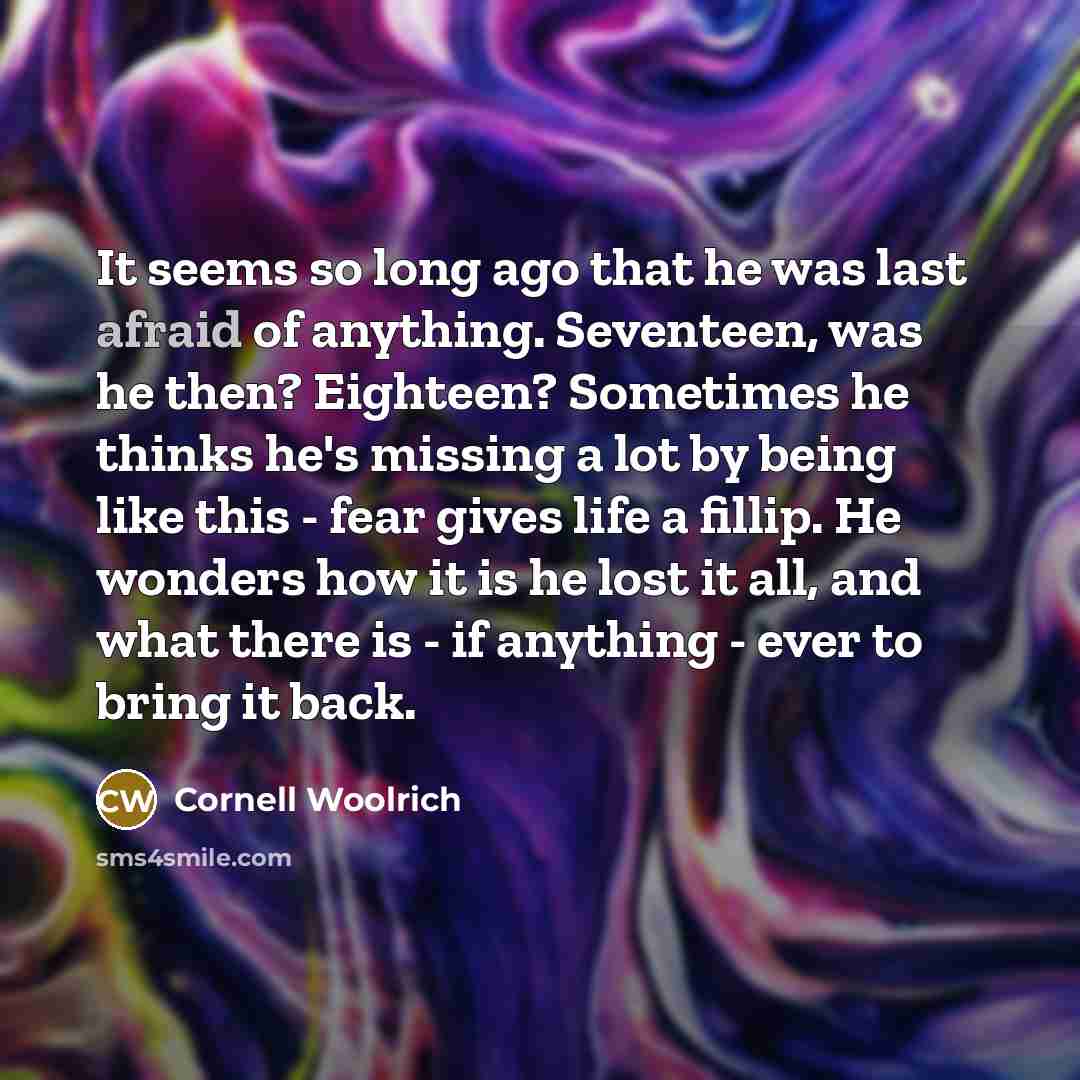 “It seems so long ago that he was last afraid…” quote by Cornell Woolrich