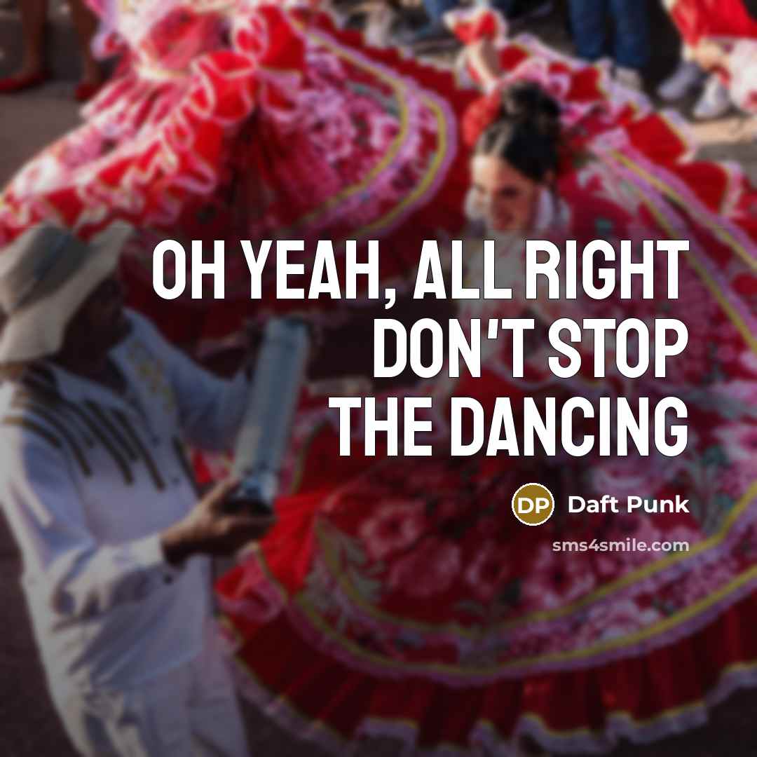 “Oh yeah, all right Don't stop the dancing…” quote by Daft Punk