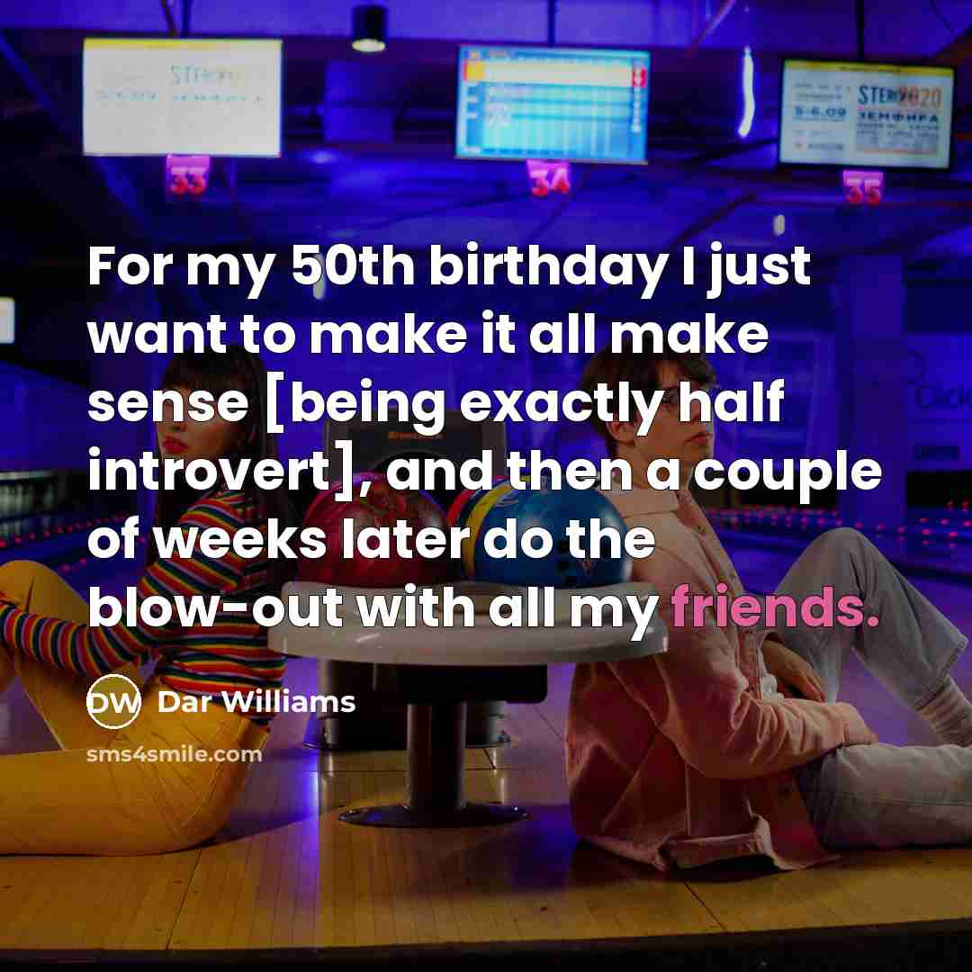 “For my 50th birthday I just want to make it…” quote by Dar Williams
