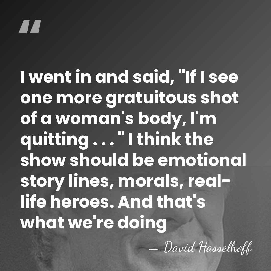 I went in and said, "If I see one more gratuitous shot&hellip; - David Hasselhoff