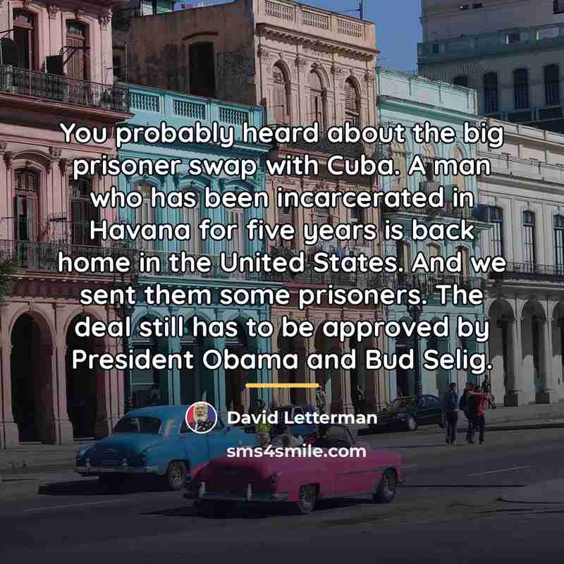 “You probably heard about the big prisoner swap with Cuba.…” quote by David Letterman