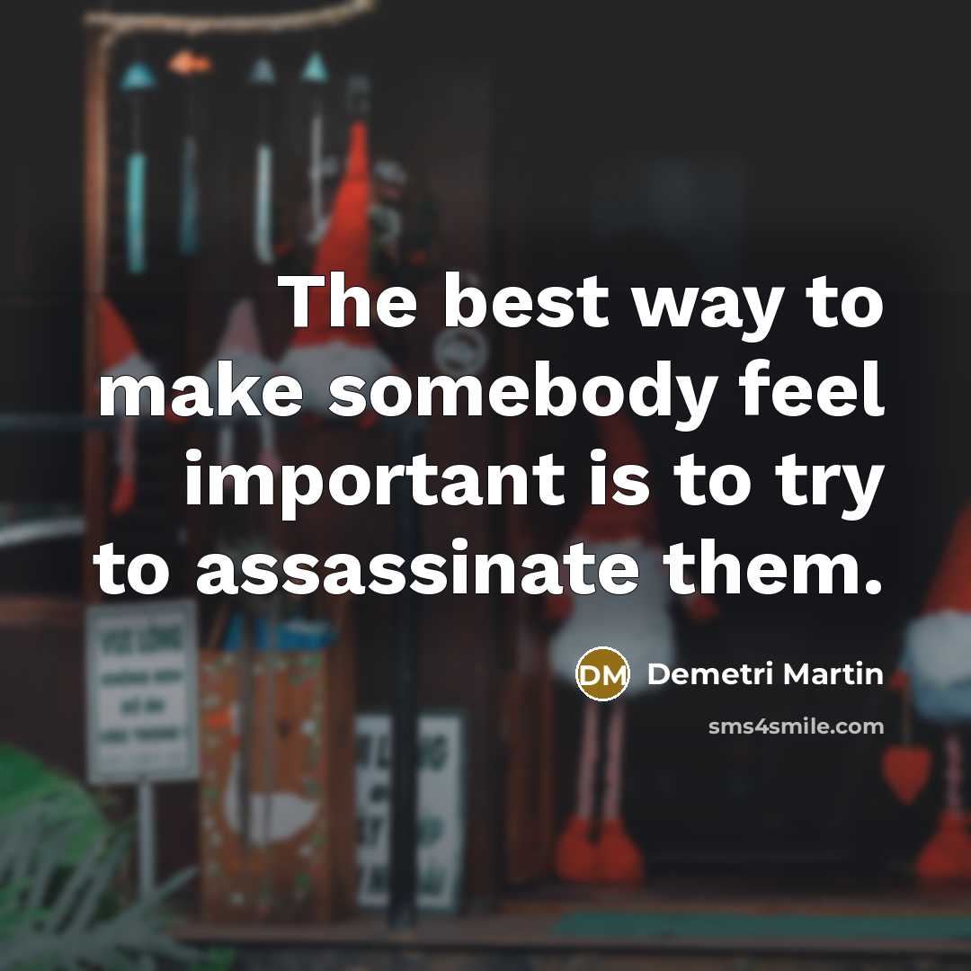 “The best way to make somebody feel important is to…” quote by Demetri Martin