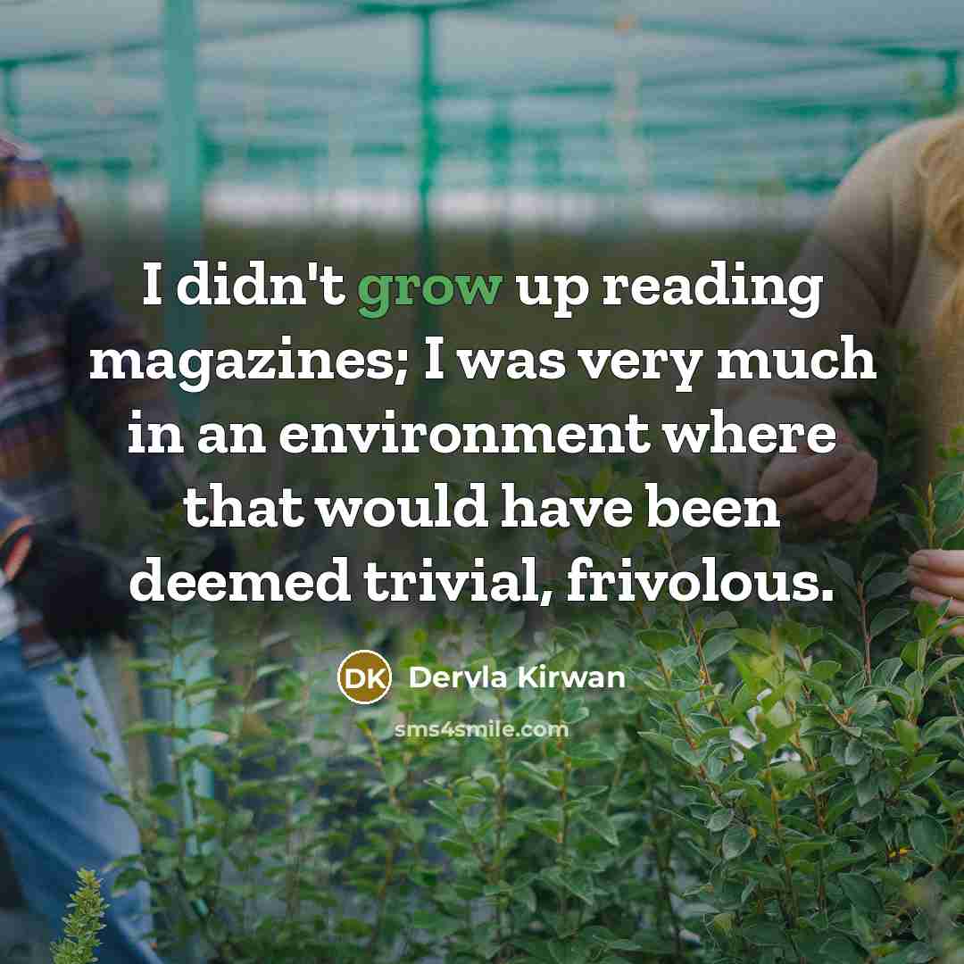“I didn't grow up reading magazines; I was very much…” quote by Dervla Kirwan