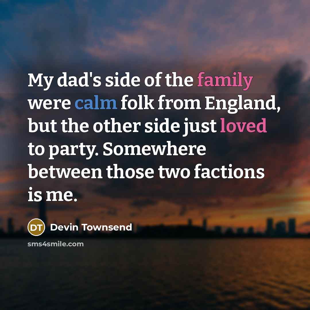 “My dad's side of the family were calm folk from…” quote by Devin Townsend