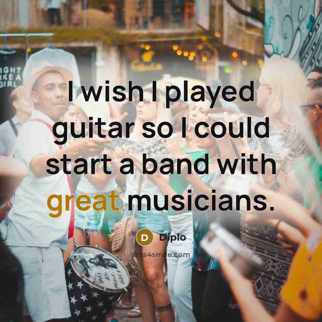 “I wish I played guitar so I could start a…” quote by Diplo