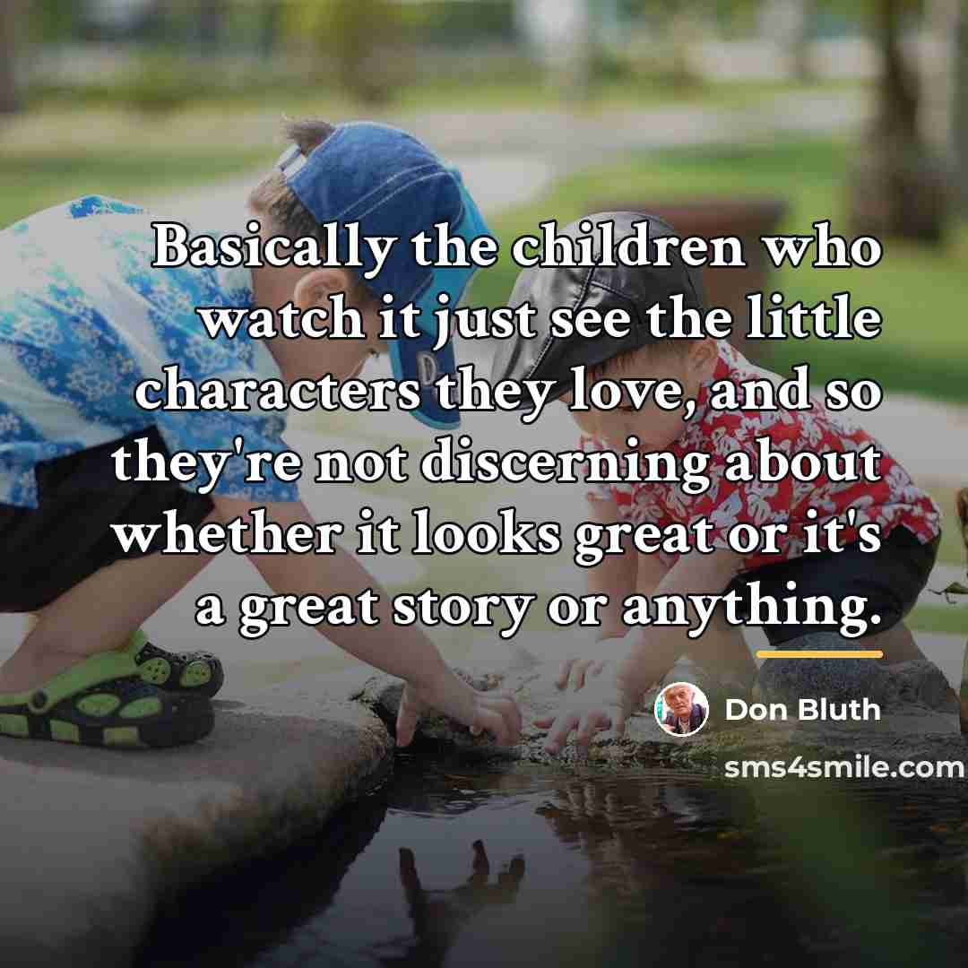 “Basically the children who watch it just see the little…” quote by Don Bluth