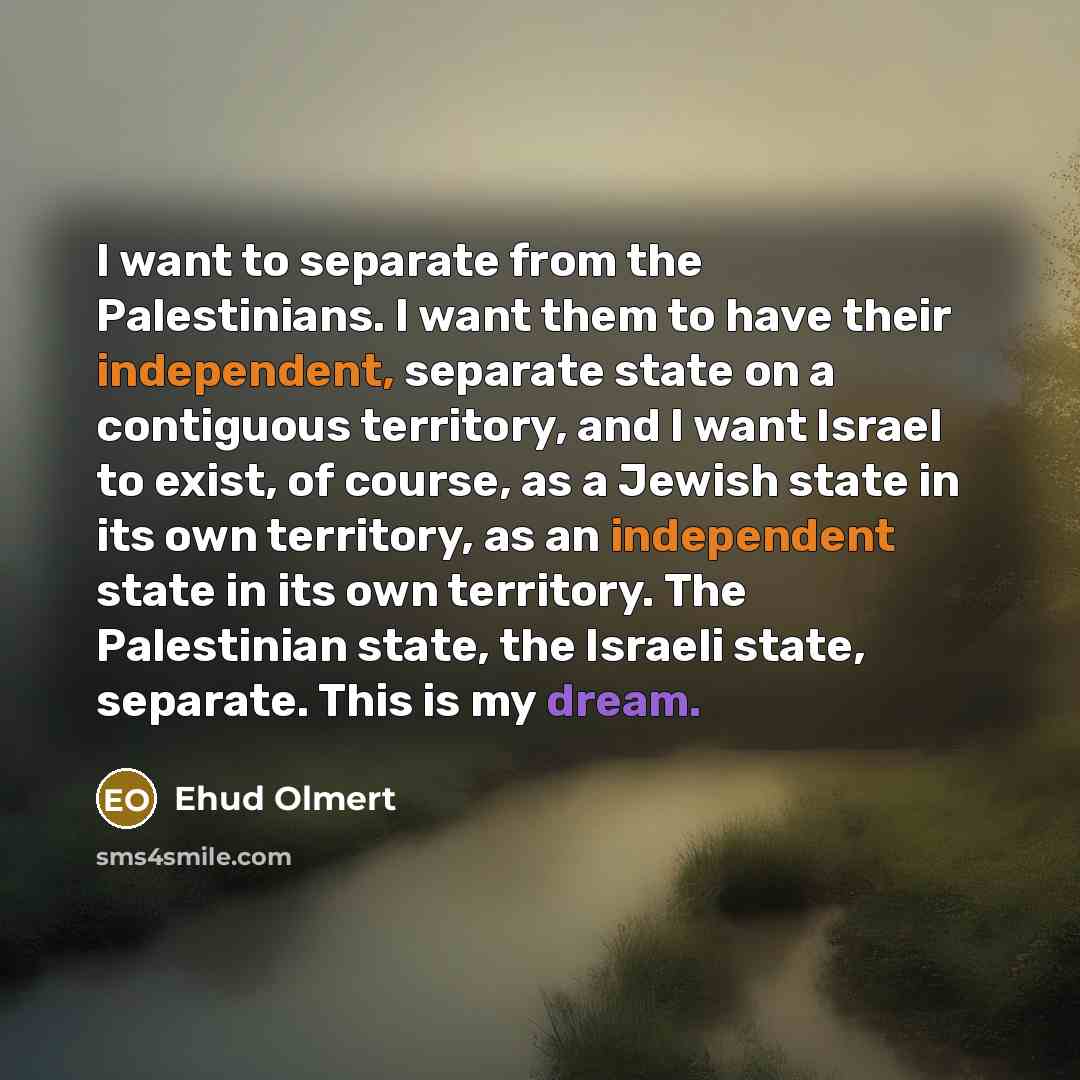 “I want to separate from the Palestinians. I want them…” quote by Ehud Olmert