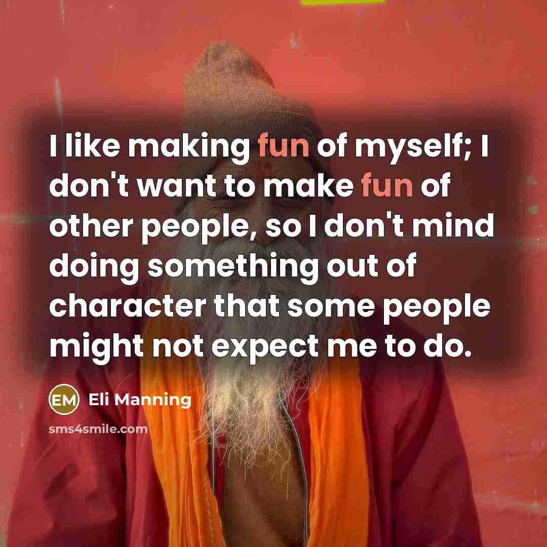 “I like making fun of myself; I don't want to…” quote by Eli Manning