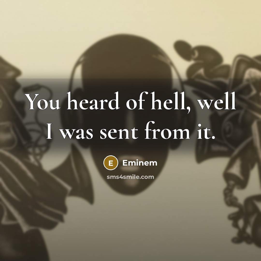 “You heard of hell, well I was sent from it.…” quote by Eminem