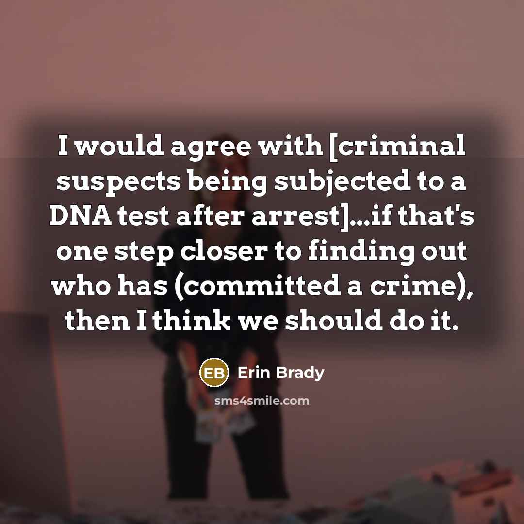 “I would agree with [criminal suspects being subjected to a…” quote by Erin Brady