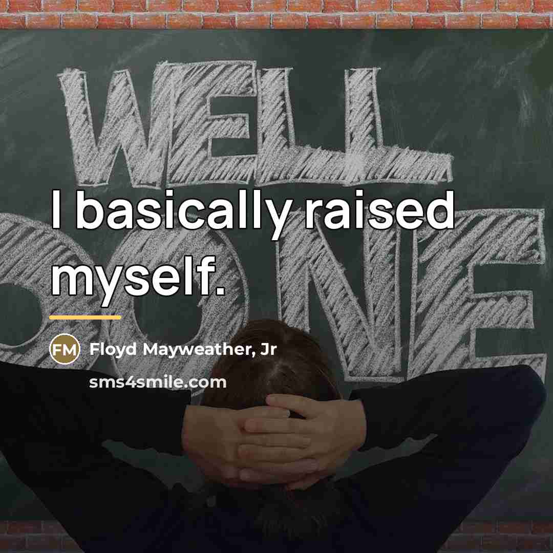 “I basically raised myself.…” quote by Floyd Mayweather, Jr