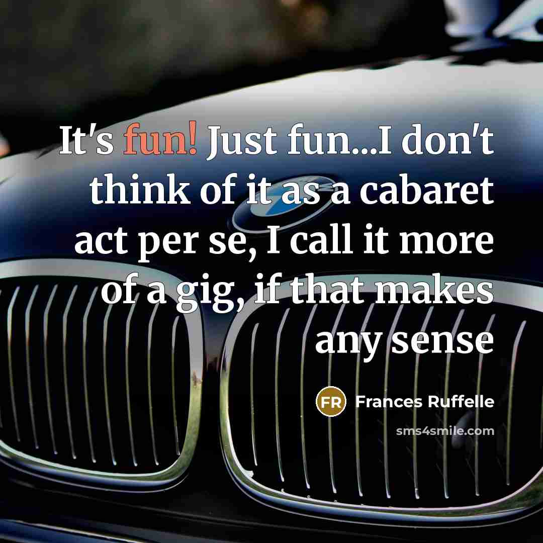 “It's fun! Just fun...I don't think of it as a…” quote by Frances Ruffelle