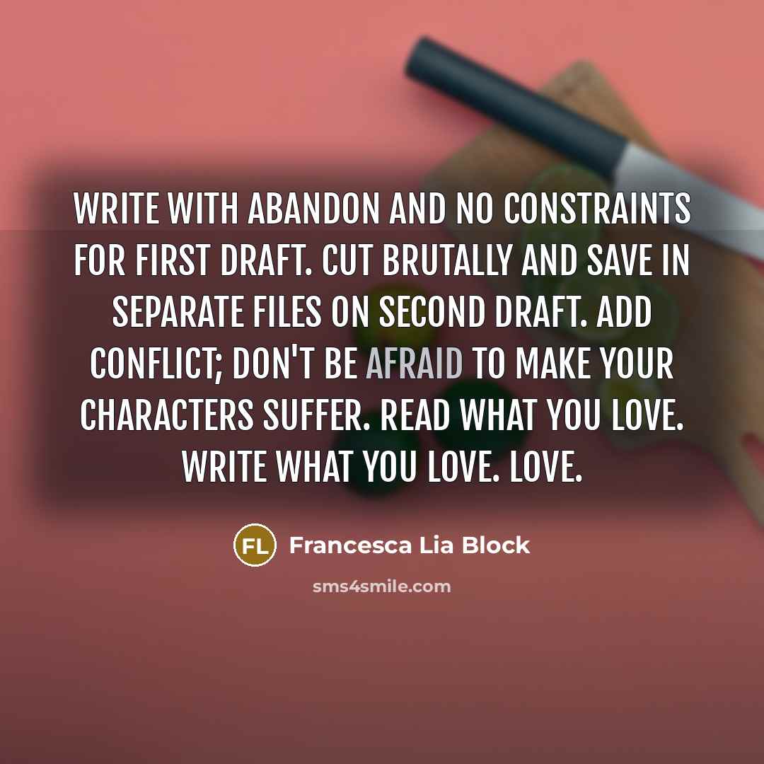“Write with abandon and no constraints for first draft. Cut…” quote by Francesca Lia Block