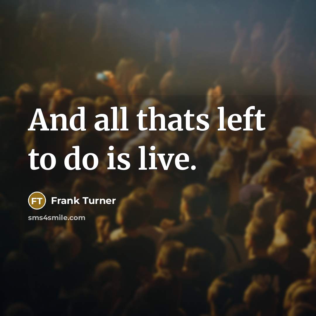 “And all thats left to do is live.” quote by Frank Turner