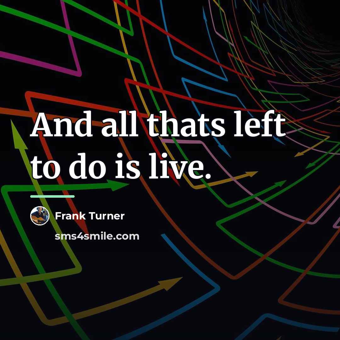 “And all thats left to do is live.…” quote by Frank Turner