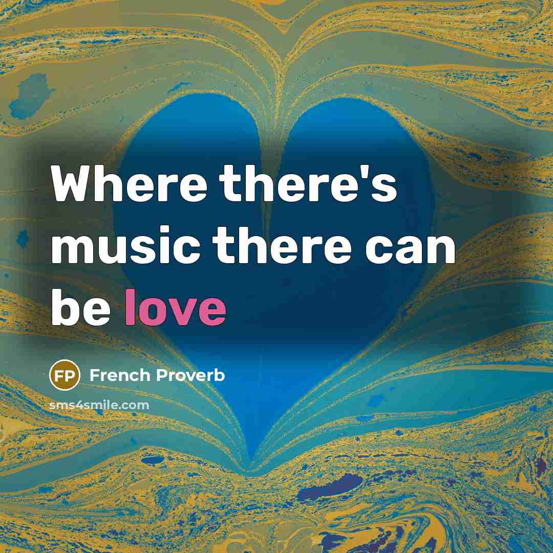 “Where there's music there can be love…” quote by French Proverb