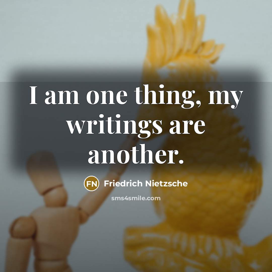 “I am one thing, my writings are another.…” quote by Friedrich Nietzsche