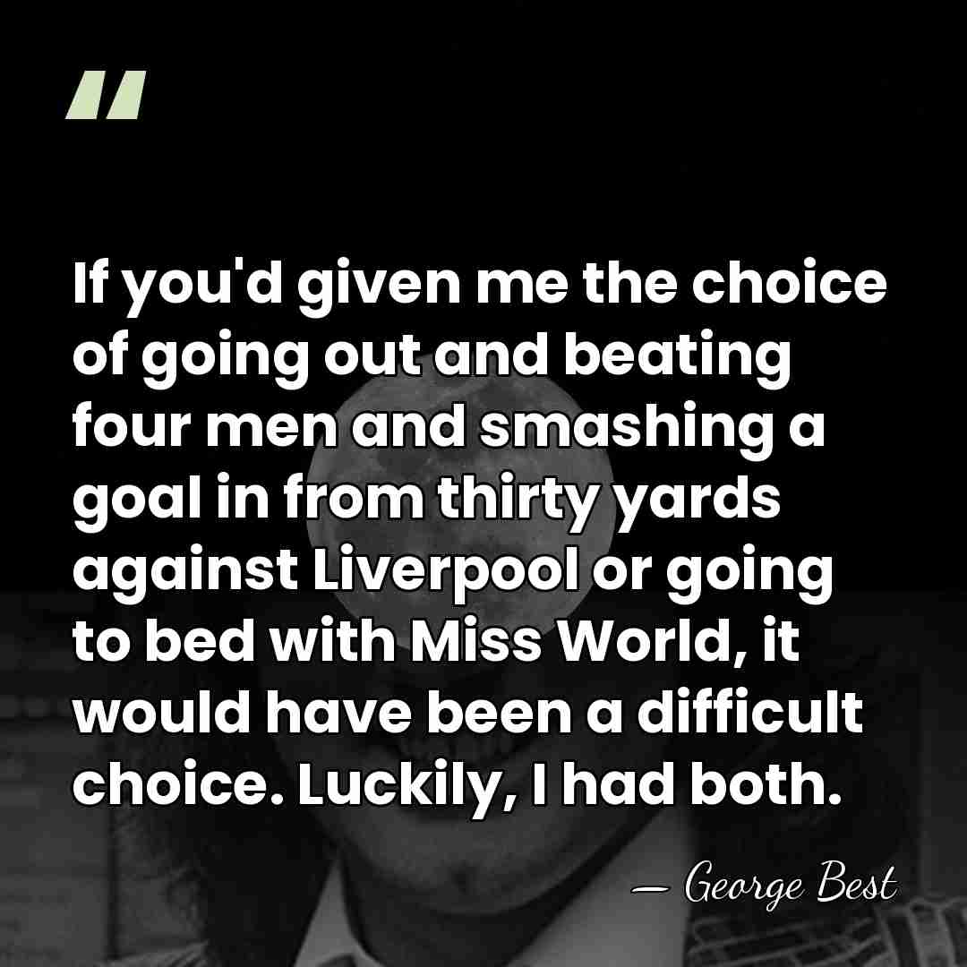 If you'd given me the choice of going out and beating four&hellip; - George Best