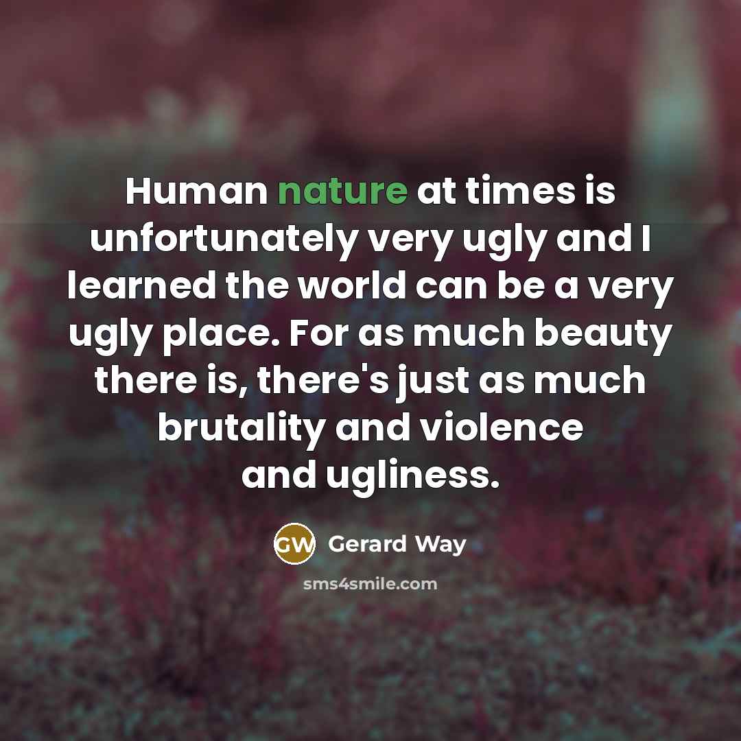 “Human nature at times is unfortunately very ugly and I…” quote by Gerard Way