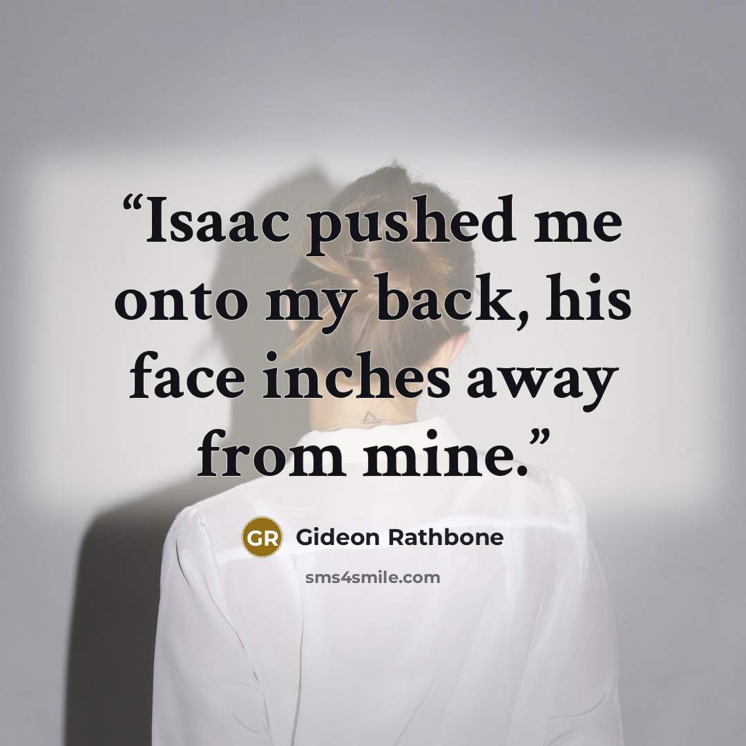 “Isaac pushed me onto my back, his face inches away from mine.” quote by Gideon Rathbone