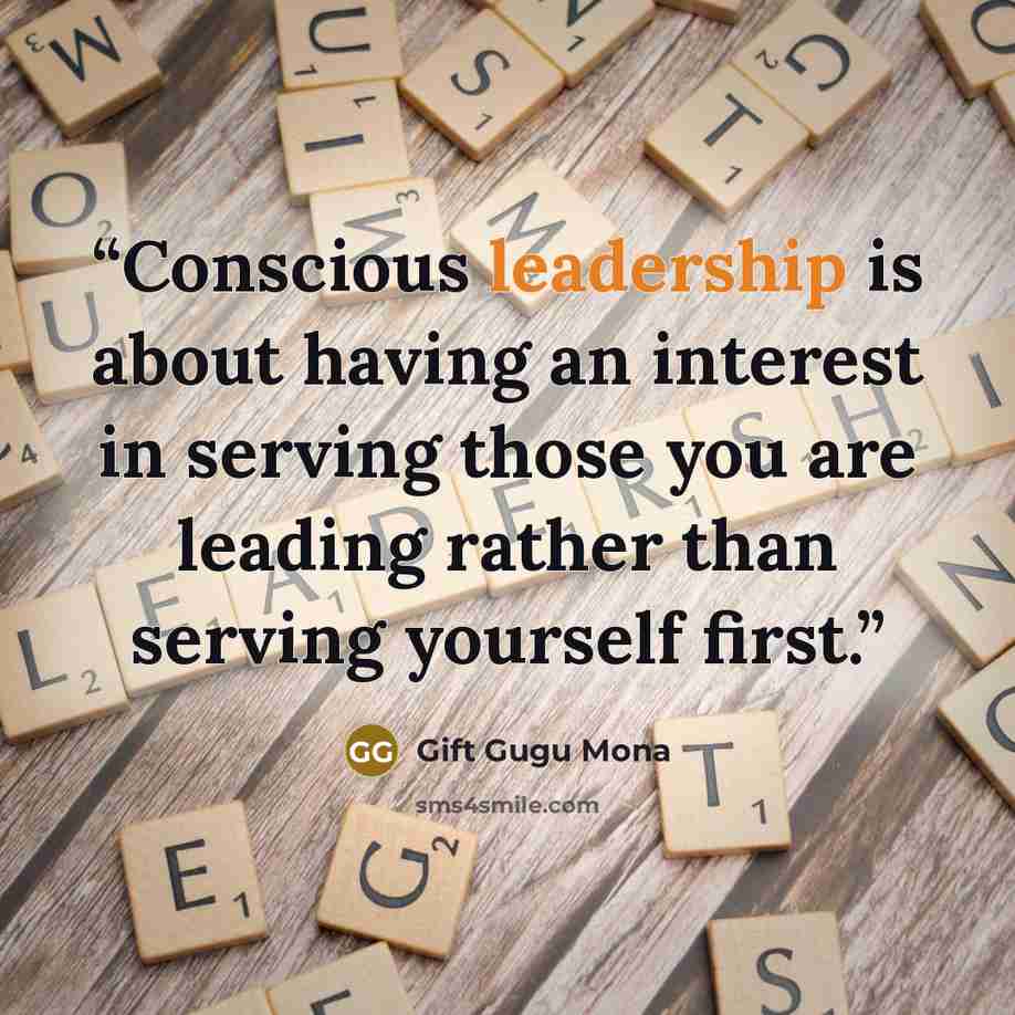 “Conscious leadership is about having an interest in serving those you are leading rather than serving yourself first.” quote by Gift Gugu Mona