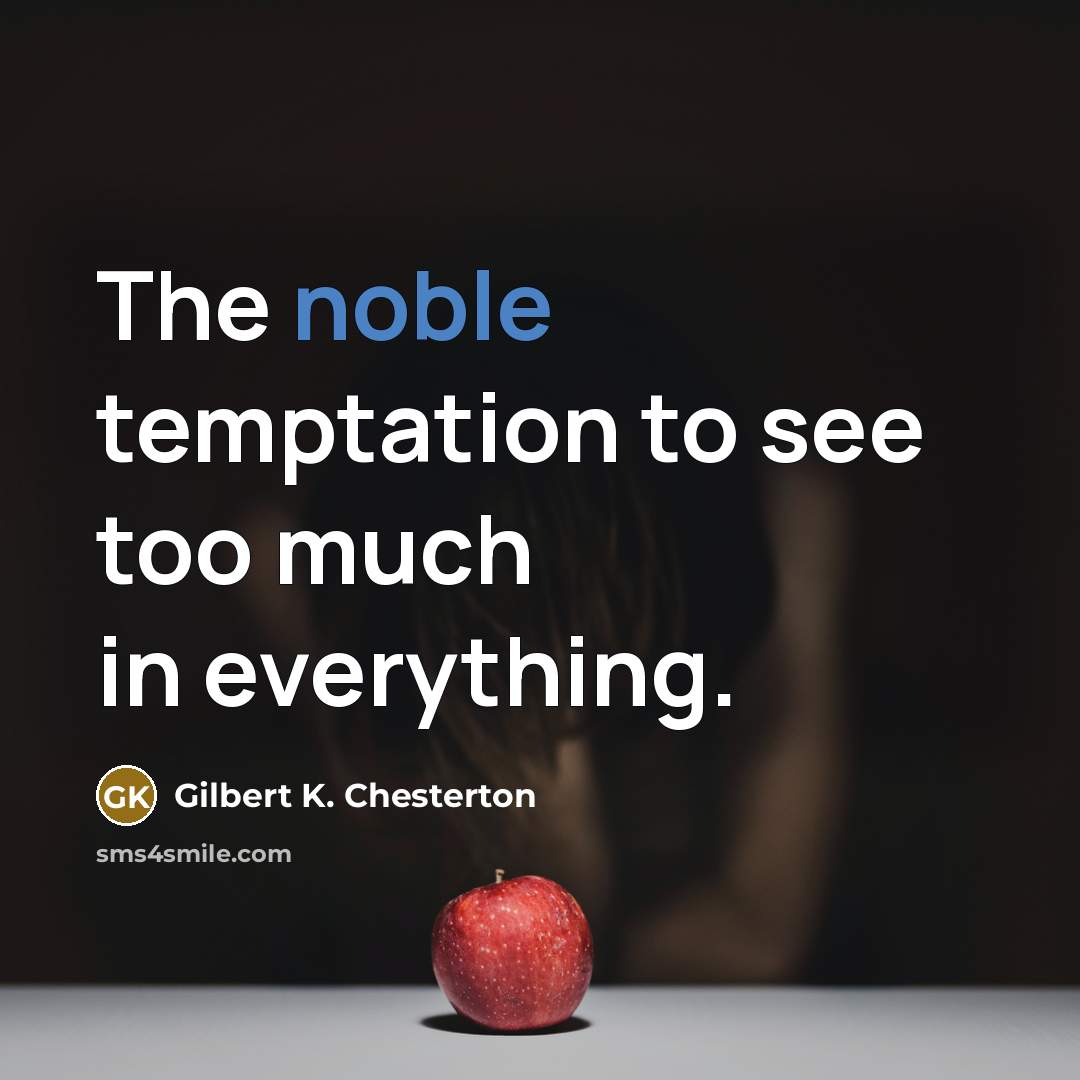 “The noble temptation to see too much in everything.…” quote by Gilbert K. Chesterton