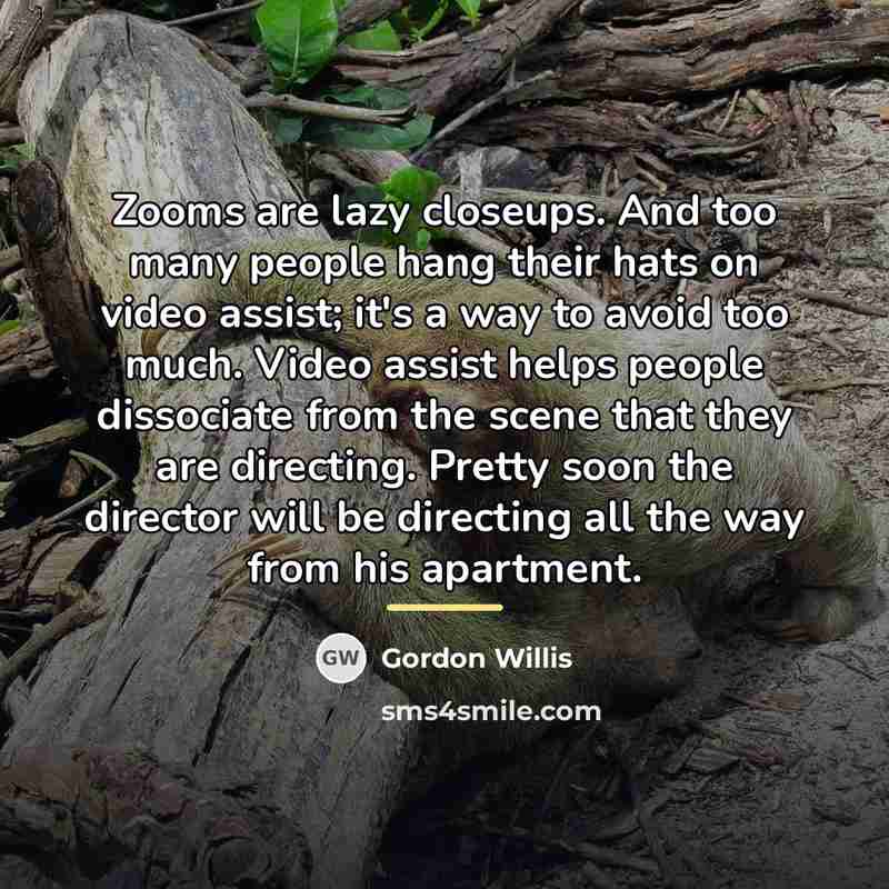 “Zooms are lazy closeups. And too many people hang their…” quote by Gordon Willis
