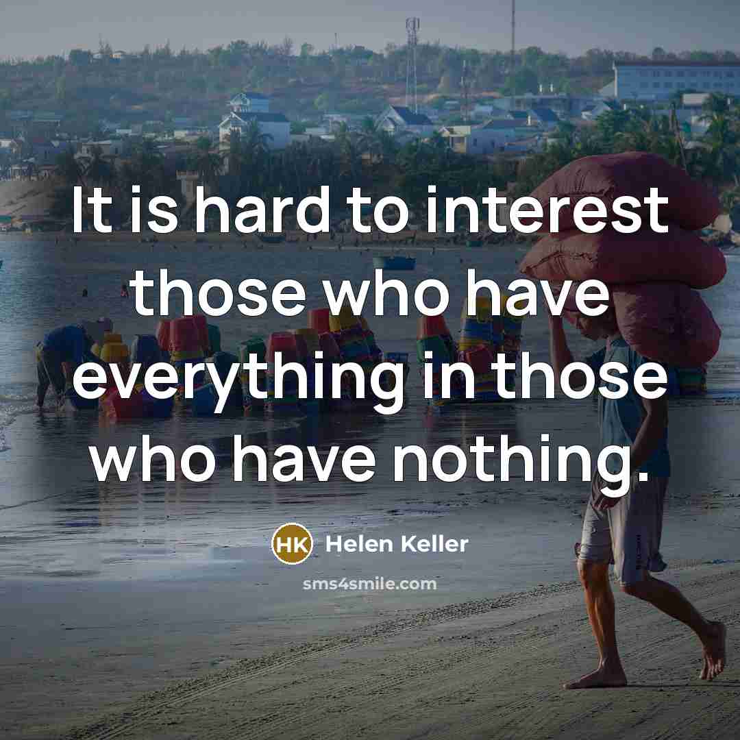 “It is hard to interest those who have everything in…” quote by Helen Keller