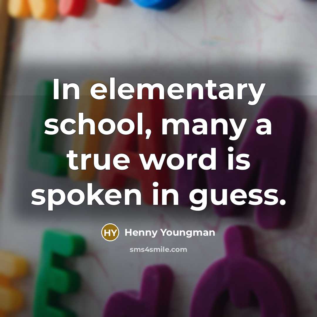 “In elementary school, many a true word is spoken in…” quote by Henny Youngman
