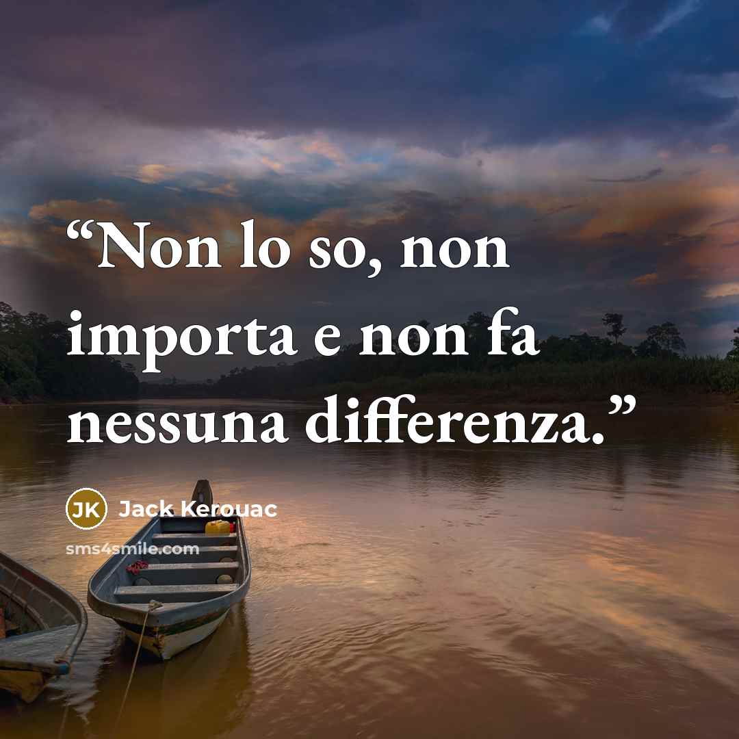 “Non lo so, non importa e non fa nessuna differenza.” quote by Jack Kerouac
