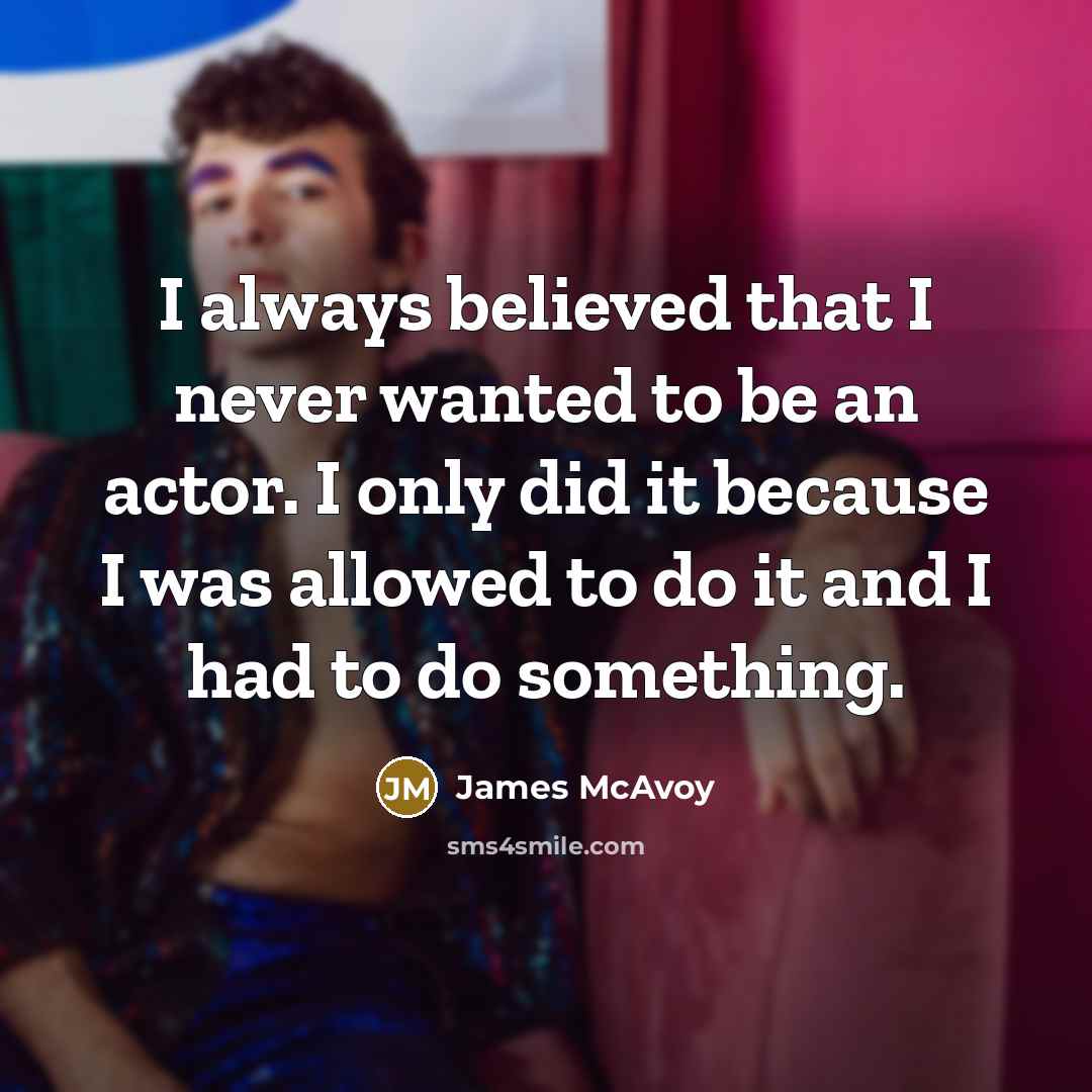 “I always believed that I never wanted to be an…” quote by James McAvoy