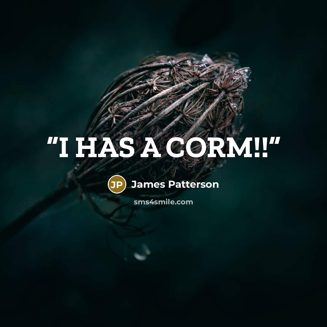 “I HAS A CORM!!” quote by James Patterson