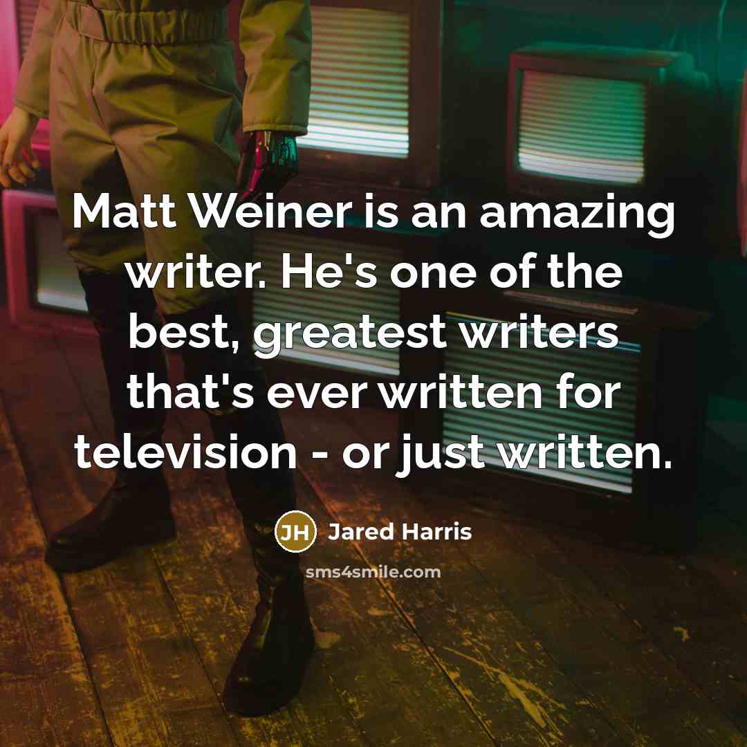 “Matt Weiner is an amazing writer. He's one of the…” quote by Jared Harris