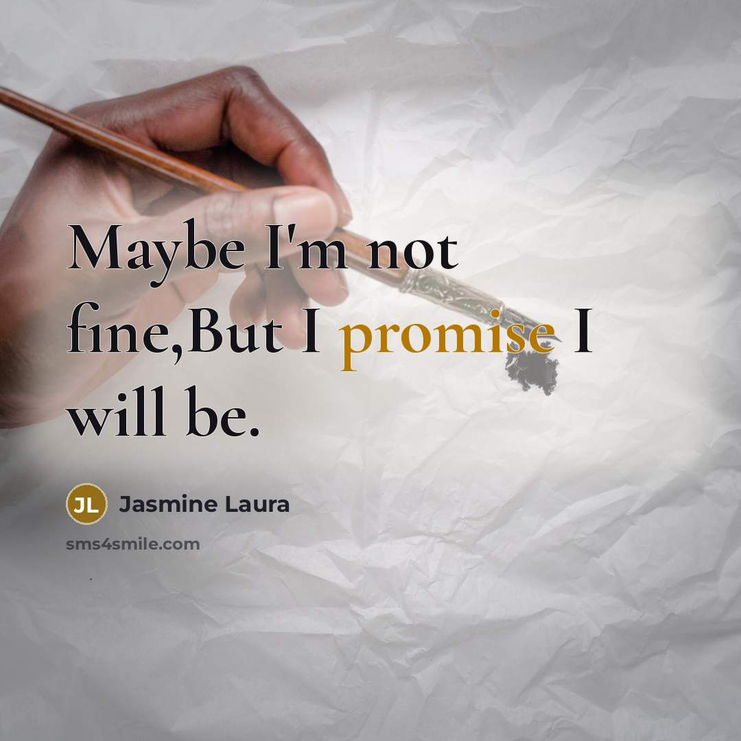 “Maybe I'm not fine,But I promise I will be.…” quote by Jasmine Laura