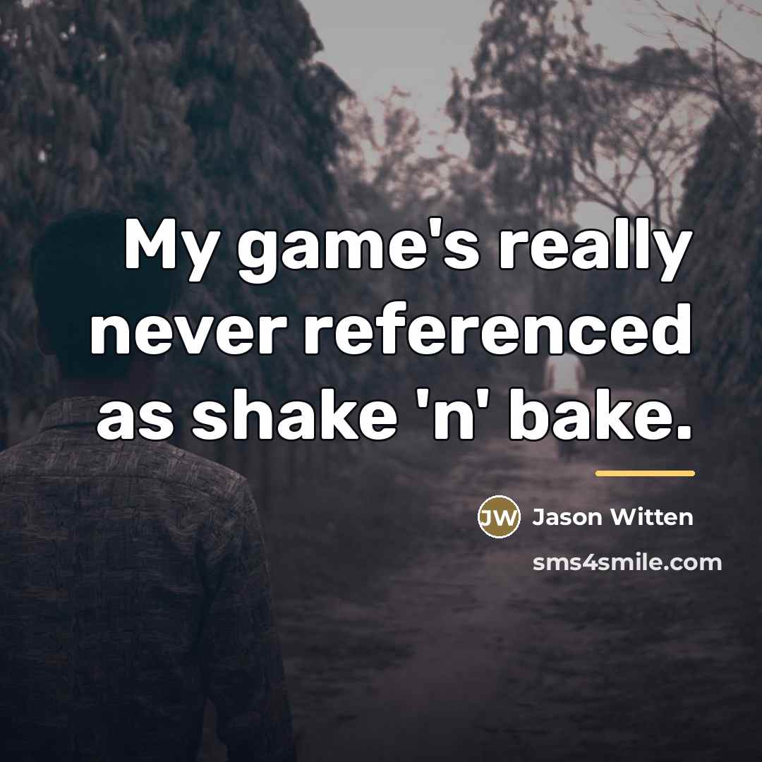 “My game's really never referenced as shake 'n' bake.…” quote by Jason Witten