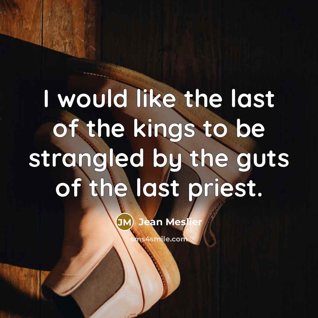 “I would like the last of the kings to be…” quote by Jean Meslier