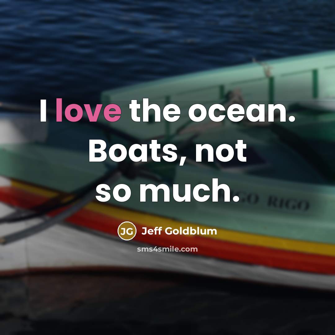 “I love the ocean. Boats, not so much.…” quote by Jeff Goldblum