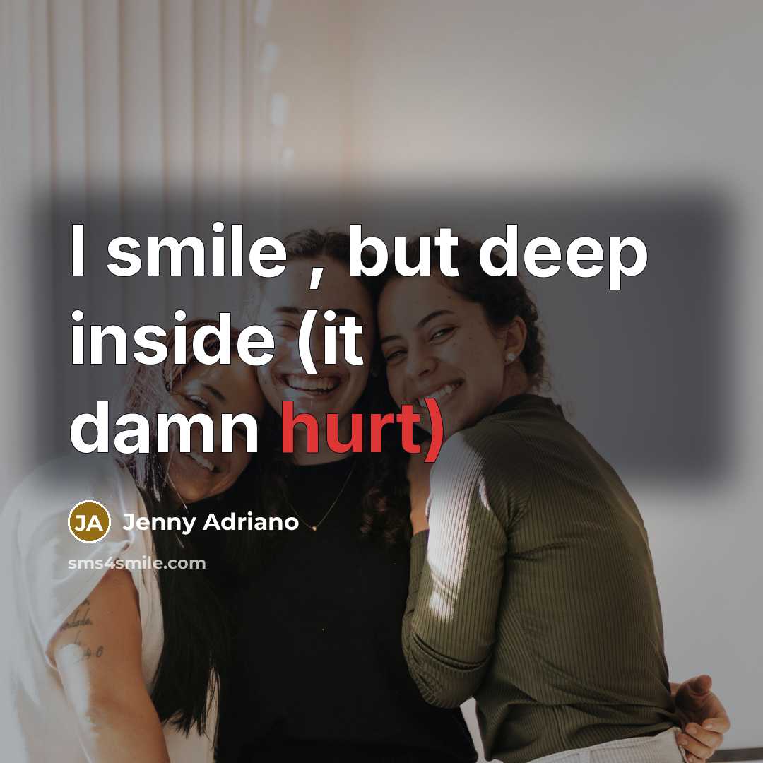 “I smile , but deep inside (it damn hurt)…” quote by Jenny Adriano
