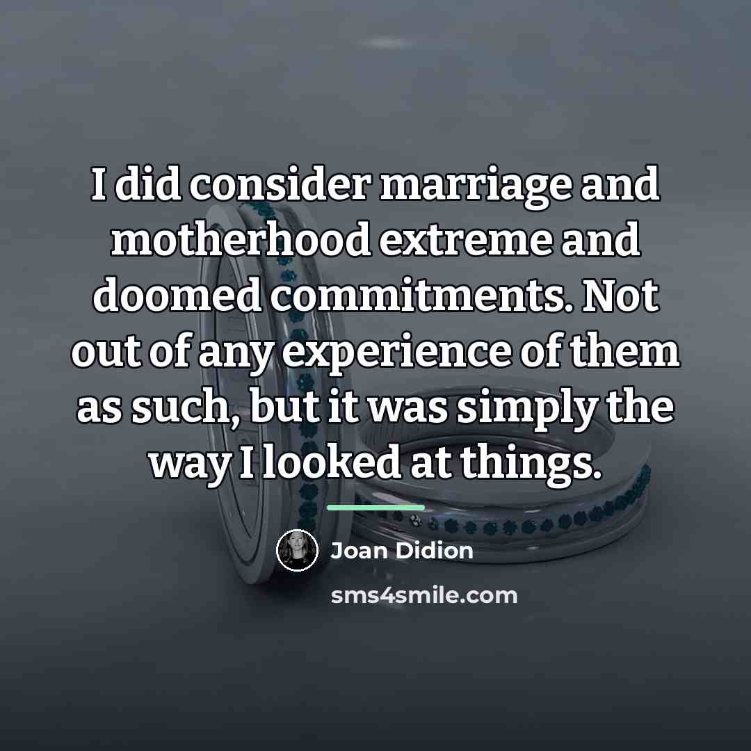 “I did consider marriage and motherhood extreme and doomed commitments.…” quote by Joan Didion