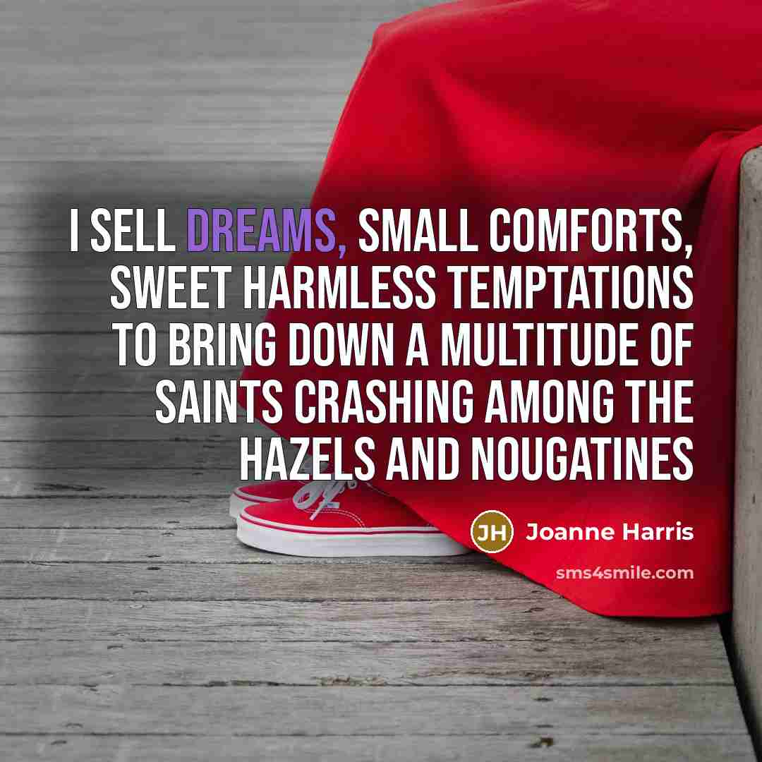 “I sell dreams, small comforts, sweet harmless temptations to bring…” quote by Joanne Harris