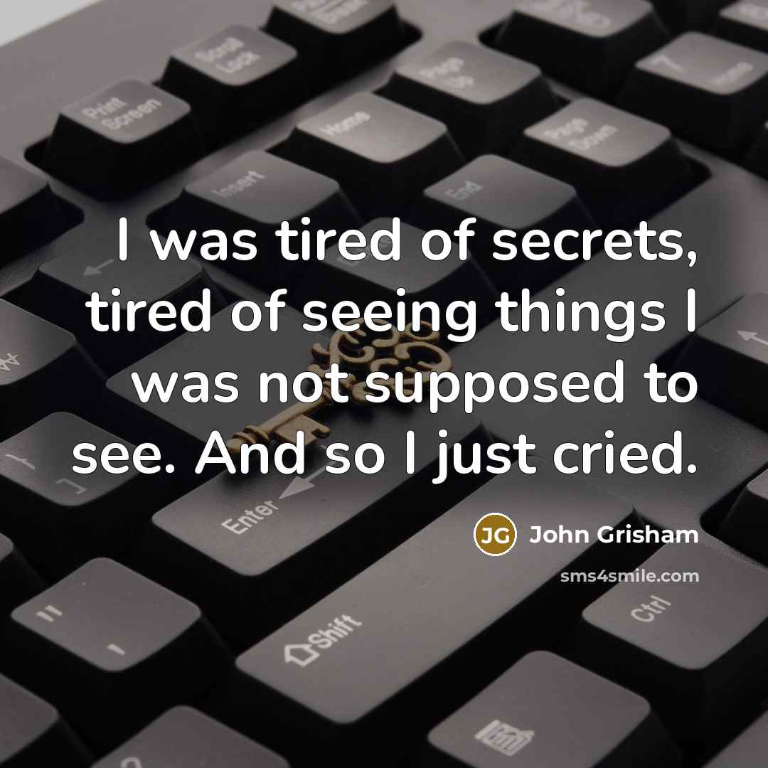 “I was tired of secrets, tired of seeing things I…” quote by John Grisham