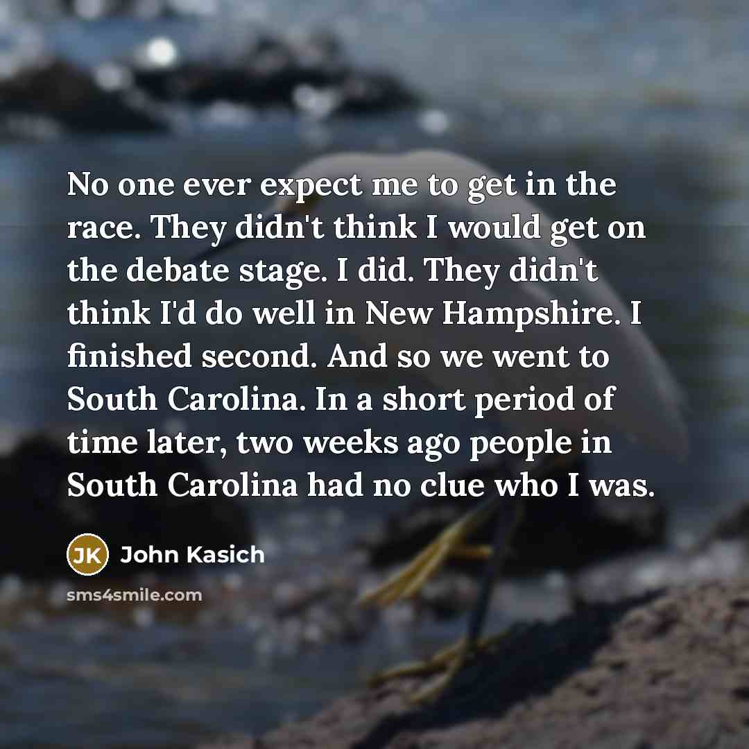 “No one ever expect me to get in the race.…” quote by John Kasich