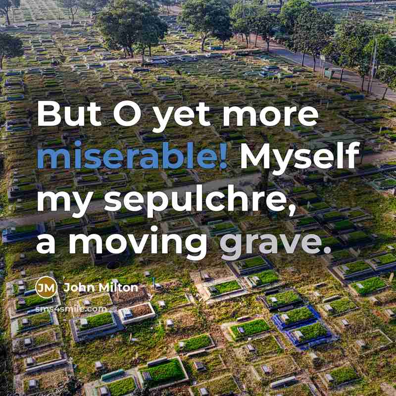 “But O yet more miserable! Myself my sepulchre, a moving…” quote by John Milton