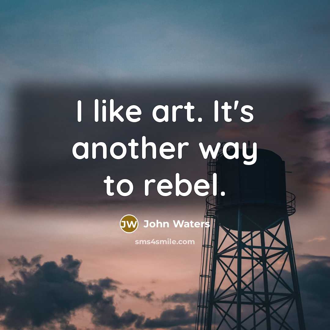 “I like art. It's another way to rebel.…” quote by John Waters